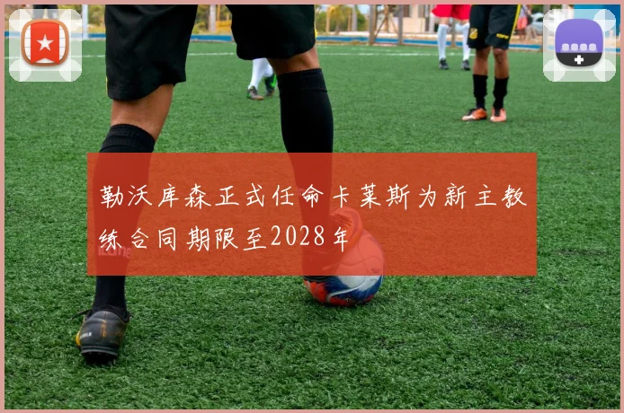 勒沃库森正式任命卡莱斯为新主教练合同期限至2028年