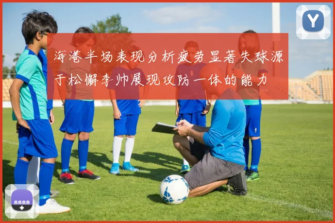 海港半场表现分析疲劳显著失球源于松懈李帅展现攻防一体的能力